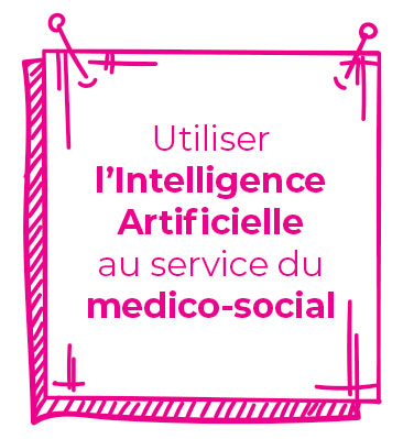 Utiliser l’Intelligence Artificielle au service du medico-social