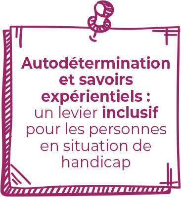 Autodétermination et savoirs expérientiels : un levier inclusif pour les personnes en situation de handicap