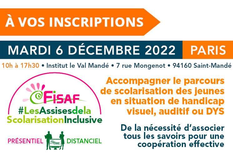 SAVE THE DATE - MARDI 6 DÉCEMBRE 2022 PARIS - Accompagner les parcours de scolarisation inclusive des jeunes en situation de handicap visuel, auditif ou DYS